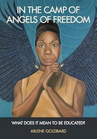 In the Camp of Angels of Freedom (What Does It Mean to Be Educated?) by Arlene Goldbard, 9781613321980