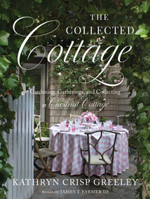 The Collected Cottage (Gardening, Gatherings, and Collecting at Chestnut Cottage) by Kathryn Greeley, 9781626349742