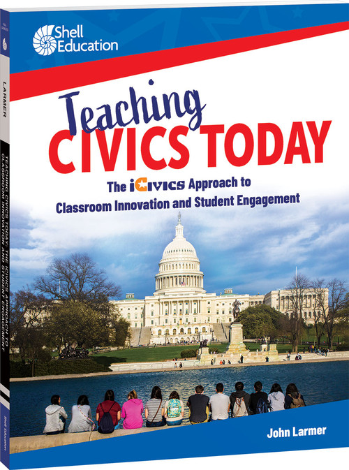 Teaching Civics Today (The iCivics Approach to Classroom Innovation and Student Engagement) by John Larmer, 9781087650180