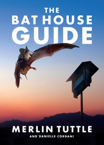 The Bat House Guide by Merlin Tuttle, Danielle Cordani, 9781626349810