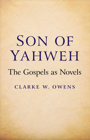 Son of Yahweh (The Gospels As Novels) by Clarke W. Owens, 9781782790679