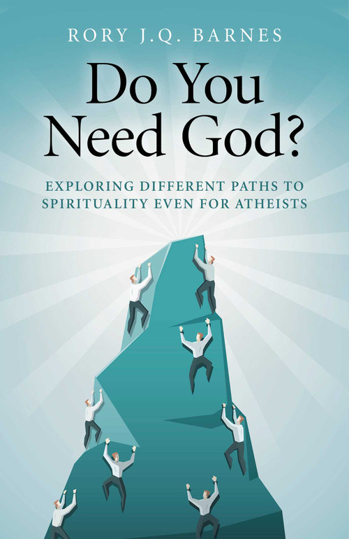 Do You Need God? (Exploring Different Paths to Spirituality Even for Atheists) by Rory J. Q. Barnes, 9781782793809