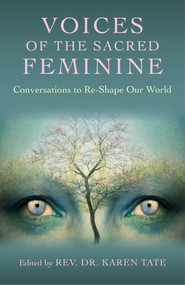 Voices of the Sacred Feminine (Conversations to Re-Shape Our World) by Karen Tate, 9781782795100