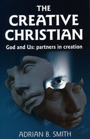 The Creative Christian (God and Us: Partners in Creation) by Adrian B. Smith, 9781905047758