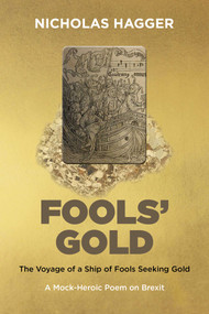 Fools' Gold (The Voyage of a Ship of Fools Seeking Gold - A Mock-Heroic Poem on Brexit and English Exceptionalism) by Nicholas Hagger, 9781789045871