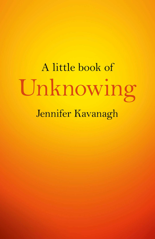 A Little Book of Unknowing by Jennifer Kavanagh, 9781782798088