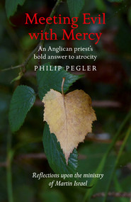 Meeting Evil With Mercy (An Anglican Priest'S Bold Answer To Atrocity - Reflections Upon The Ministry Of Martin Israel) by Philip Pegler, 9781785353062