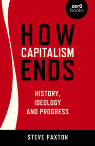 How Capitalism Ends (History, Ideology and Progress) by Steve Paxton, 9781803410005
