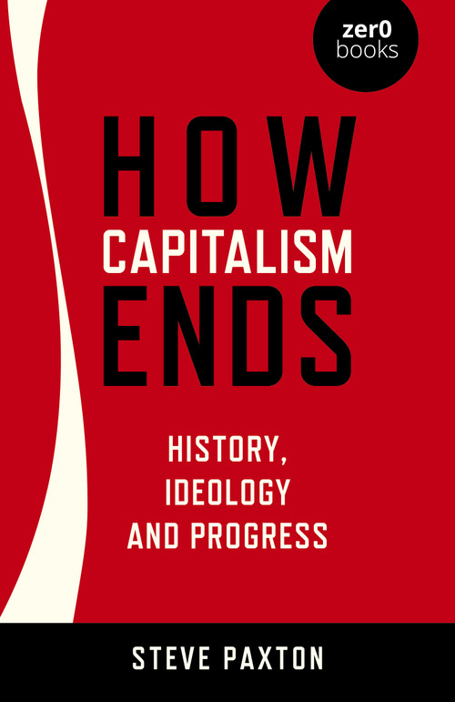How Capitalism Ends (History, Ideology and Progress) by Steve Paxton, 9781803410005