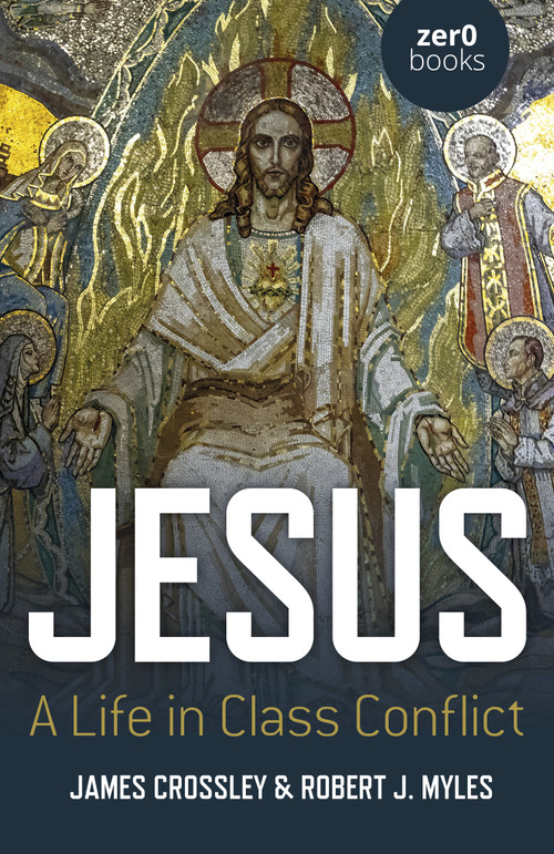 Jesus (A Life in Class Conflict) by James Crossley, Robert J. Myles, 9781803410821