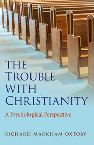 The Trouble with Christianity (A Psychological Perspective) by Richard Markham Oxtoby, 9781785352898