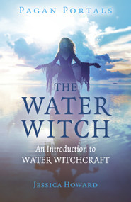 Pagan Portals - The Water Witch (An Introduction to Water Witchcraft) by Jessica Howard, 9781785359552
