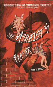 The Atheist's Prayer by Amy R. Biddle, 9781780995823