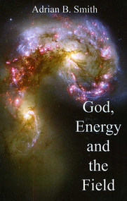 God, Energy and the Field by Adrian B. Smith, 9781846941351