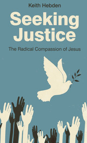 Seeking Justice (The Radical Compassion of Jesus) by Keith Hebden, 9781780996882
