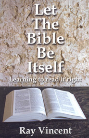 Let the Bible Be Itself (Learning to Read It Right) by Ray Vincent, 9781846941481