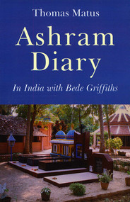 Ashram Diary (In India with Bede Griffiths) by Thomas Matus, 9781846941610