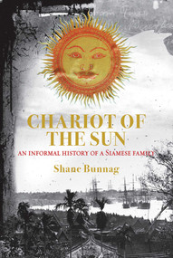 Chariot of the Sun (An Informal History of a Siamese Family) by Shane Bunnag, 9786164510630