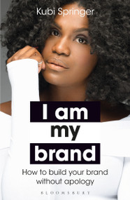 I Am My Brand (How to Build Your Brand Without Apology) - 9781472979117 by Kubi Springer, 9781472979117