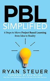 PBL Simplified (6 Steps to Move Project Based Learning from Idea to Reality) by Ryan Steuer, Dan Miller, 9781631959394
