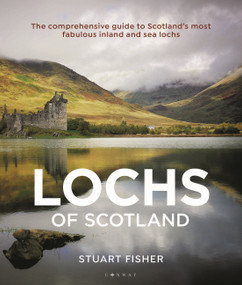 Lochs of Scotland (The comprehensive guide to Scotland's most fabulous inland and sea lochs) by Stuart Fisher, 9781472982933