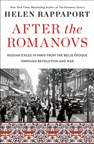 After the Romanovs (Russian Exiles in Paris from the Belle Époque Through Revolution and War) - 9781250777201 by Helen Rappaport, 9781250777201