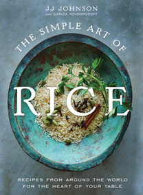 The Simple Art of Rice (Recipes from Around the World for the Heart of Your Table) by JJ Johnson, Danica Novgorodoff, 9781250809100