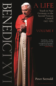 Benedict XVI: A Life Volume One (Youth in Nazi Germany to the Second Vatican Council 1927-1965) - 9781399404884 by Peter Seewald, 9781399404884