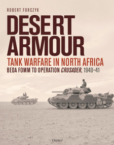 Desert Armour (Tank Warfare in North Africa: Beda Fomm to Operation Crusader, 1940-41) by Robert Forczyk, 9781472851888