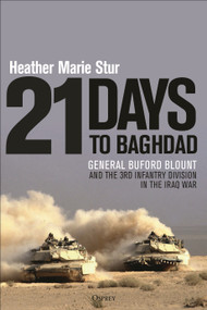 21 Days to Baghdad (General Buford Blount and the 3rd Infantry Division in the Iraq War) by Heather Marie Stur, 9781472853639