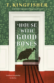 A House With Good Bones by T. Kingfisher, 9781250829795