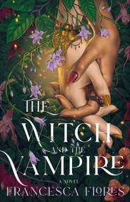 The Witch and the Vampire (A Novel) by Francesca Flores, 9781250220516
