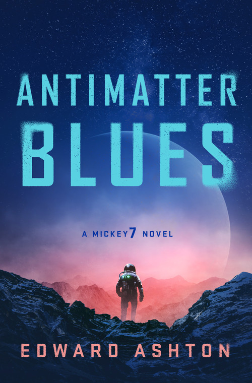 Antimatter Blues (A Mickey7 Novel) by Edward Ashton, 9781250275059