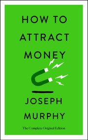 How to Attract Money (The Complete Original Edition (Simple Success Guides)) by Joseph Murphy, 9781250874504