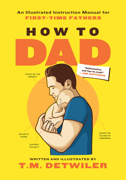 How to Dad (An Illustrated Instruction Manual for First Time Fathers) by T.M. Detwiler, T.M. Detwiler, 9781948174909