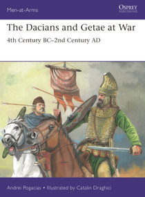 The Dacians and Getae at War (4th Century BC- 2nd Century AD) by Andrei Pogacias, Catalin Draghici, 9781472854537