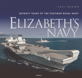 Elizabeth's Navy (Seventy Years of the Postwar Royal Navy) by Paul Brown, 9781472854971