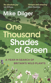 One Thousand Shades of Green (A Year in Search of Britain's Wild Plants) by Mike Dilger, 9781472993625