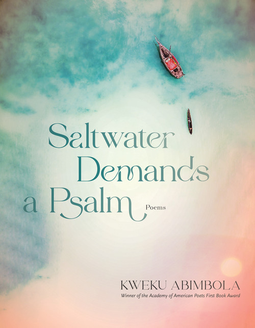 Saltwater Demands a Psalm (Poems) by Kweku Abimbola, 9781644452271