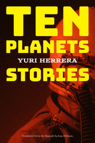 Ten Planets (Stories) by Yuri Herrera, Lisa Dillman, 9781644452233