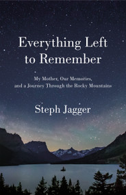 Everything Left to Remember (My Mother, Our Memories, and a Journey Through the Rocky Mountains) - 9781250261847 by Steph Jagger, 9781250261847