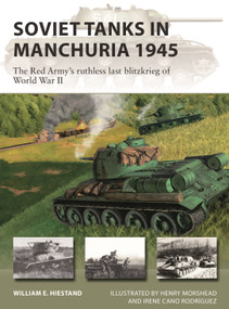 Soviet Tanks in Manchuria 1945 (The Red Army's ruthless last Blitzkrieg of World War II) by William E. Hiestand, Henry Morshead, Irene Cano Rodríguez, 9781472853721