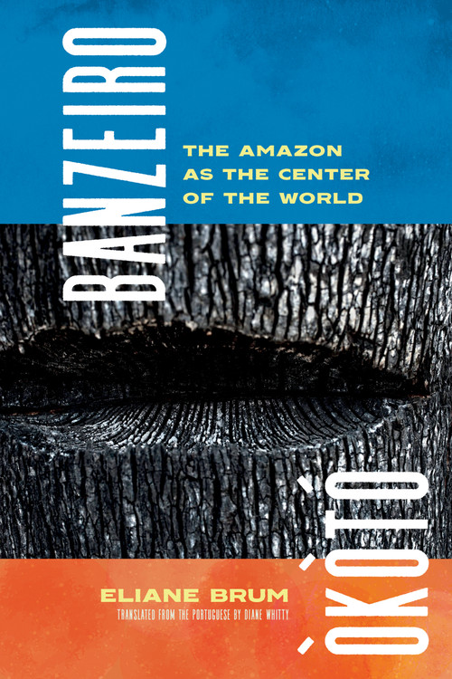 Banzeiro Òkòtó (The Amazon as the Center of the World) by Eliane Brum, Diane Grosklaus Whitty, 9781644452196