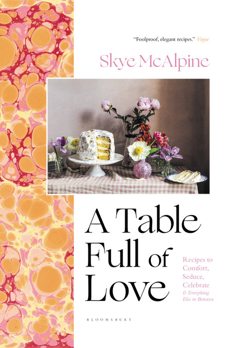 A Table Full of Love (Recipes to Comfort, Seduce, Celebrate & Everything Else in Between) by Skye McAlpine, 9781639730490