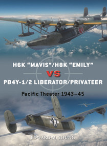 H6K “Mavis”/H8K “Emily” vs PB4Y-1/2 Liberator/Privateer (Pacific Theater 1943-45) by Edward M. Young, Jim Laurier, Gareth Hector, 9781472852502