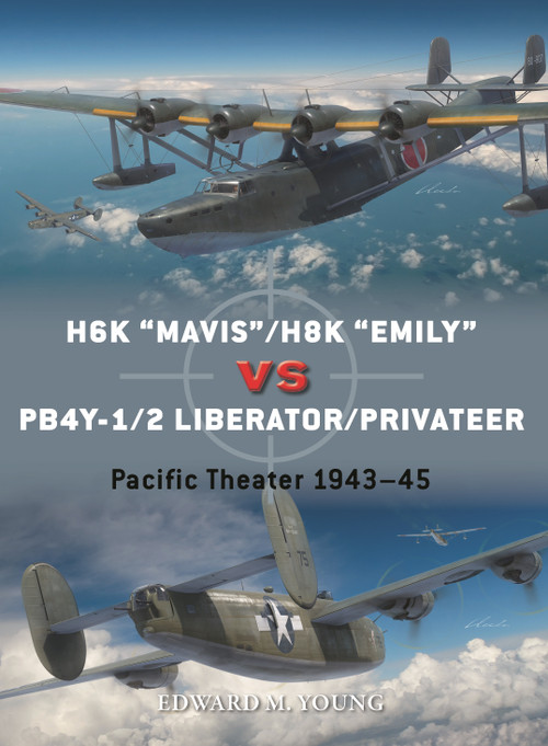 H6K “Mavis”/H8K “Emily” vs PB4Y-1/2 Liberator/Privateer (Pacific Theater 1943-45) by Edward M. Young, Jim Laurier, Gareth Hector, 9781472852502