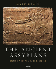 The Ancient Assyrians (Empire and Army, 883-612 BC) by Mark Healy, 9781472848093