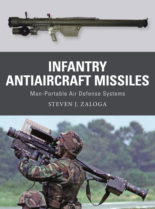 Infantry Antiaircraft Missiles (Man-Portable Air Defense Systems) by Steven J. Zaloga, Alan Gilliland, Johnny Shumate, 9781472853431