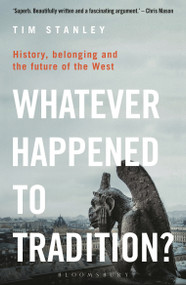 Whatever Happened to Tradition? (History, Belonging and the Future of the West) - 9781399404877 by Tim Stanley, 9781399404877