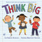 Think Big (A Back-to-School Book) by Liz Garton Scanlon, Vanessa Newton, 9781547611294